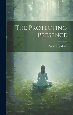 The Protecting Presence by Militz, Annie Rix