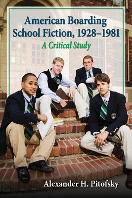 American Boarding School Fiction, 1928-1981: A Critical Study by Pitofsky, Alexander H.