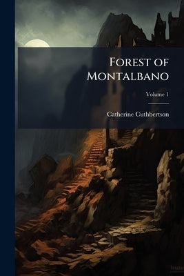 Forest of Montalbano: A Novel; Volume 1 by Cuthbertson, Catherine