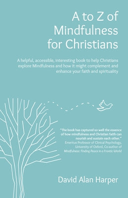 A to Z of Mindfulness for Christians: A Helpful, Accessible, Interesting Book to Help Christians Explore Mindfulness and How It Might Complement/Enhan by Harper, David Alan