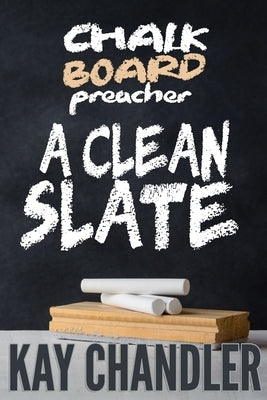 Chalkboard Preacher: A Clean Slate by Chandler, Kay