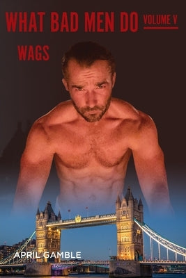 What Bad Men Do -Volume V, WAGS by Gamble, April
