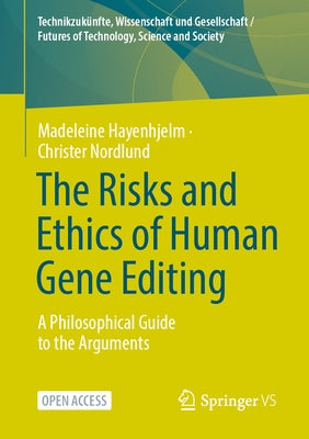 The Risks and Ethics of Human Gene Editing: A Philosophical Guide to the Arguments by Hayenhjelm, Madeleine