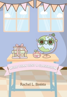 More Than Just a Classrooom by Basista, Rachel L.