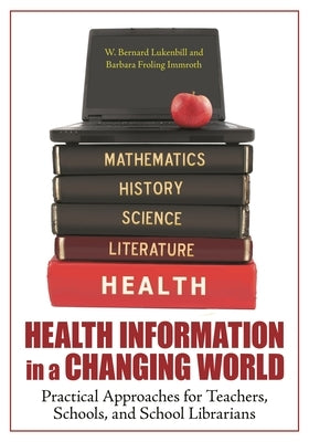 Health Information in a Changing World: Practical Approaches for Teachers, Schools, and School Librarians by Luckenbill, W. Bernard