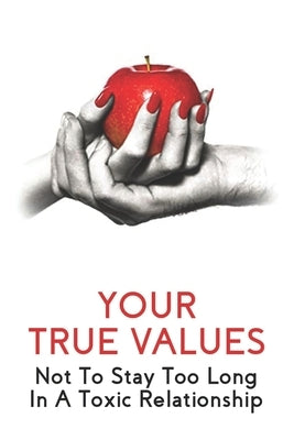 Your True Values: Not To Stay Too Long In A Toxic Relationship: Self Help Book On Depression by Osazuwa, Jamie
