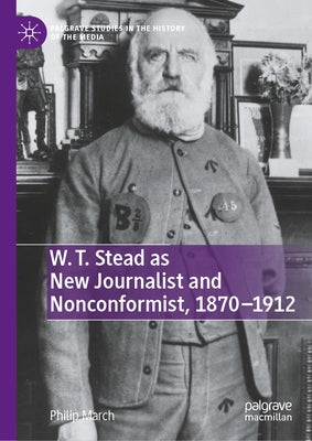 W. T. Stead as New Journalist and Nonconformist, 1870-1912 by March, Philip
