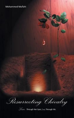 Resurrecting Chivalry: Love, Through Her Eyes, Lust, Through His by Muflahi, Mohammed
