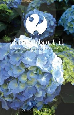Think About It Volume VI: A Collection of Essays by Meyer, Don