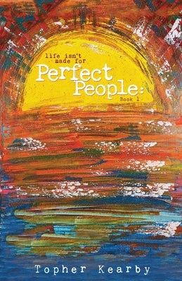 Life Isn't Made For Perfect People: Book 1 by Kearby, Topher