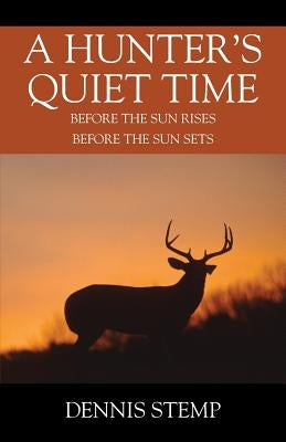 A Hunter's Quiet Time: Before the Sun Rises Before the Sun Sets by Stemp, Dennis