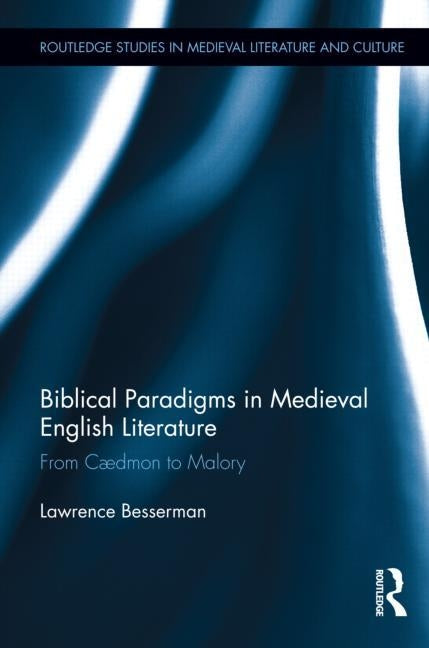 Biblical Paradigms in Medieval English Literature: From Cædmon to Malory by Besserman, Lawrence