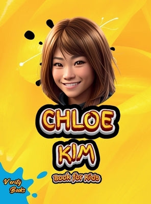 Chloe Kim Book for Kids: The biography of the great American snowboarder and two-time Olympic gold medalist for young athletes. by Books, Verity