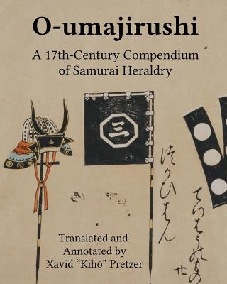 O-umajirushi: A 17th-Century Compendium of Samurai Heraldry by Pretzer, Xavid Kihō