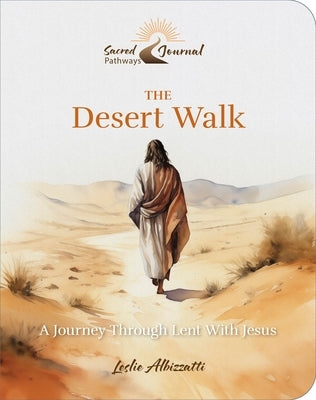 The Desert Walk: A Journey Through Lent with Jesus by Albizzatti, Leslie