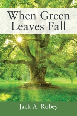 When Green Leaves Fall by Robey, Jack A.