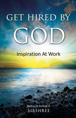 Get Hired By God: Inspiration At Work by Sirshree