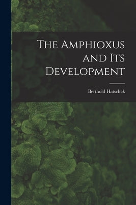 The Amphioxus and Its Development by Berthold, Hatschek