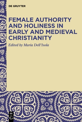 Female Authority and Holiness in Early and Medieval Christianity by Dell'isola, Maria