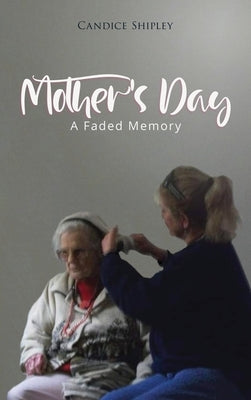 Mother's Day: A Faded Memory by Shipley, Candice