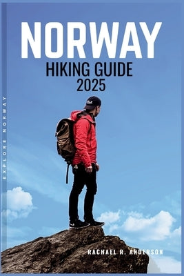 Norway Hiking Guide 2025: Discovering Majestic Fjords, Rugged Peaks, and Tranquil Valleys Across the Norwegian Wilderness by Anderson, Rachael R.