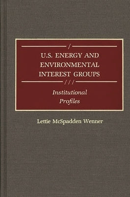 U.S. Energy and Environmental Interest Groups: Institutional Profiles by Wenner, Lettie M.