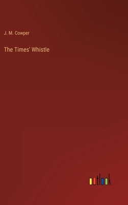 The Times' Whistle by Cowper, J. M.
