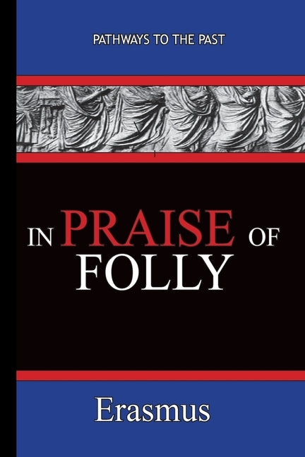 In Praise of Folly - Erasmus: Pathways To The Past by Erasmus, Desiderius