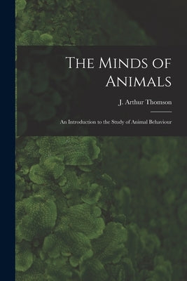 The Minds of Animals: an Introduction to the Study of Animal Behaviour by Thomson, J. Arthur (John Arthur) 186