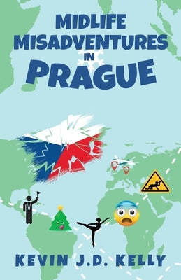 Midlife Misadventures in Prague: Comedy Travel Memoir Series by Kelly, Kevin J. D.