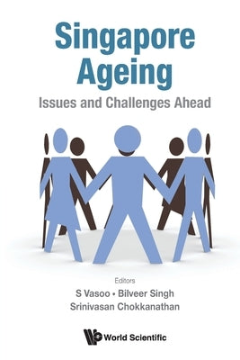 Singapore Ageing: Issues and Challenges Ahead by Vasoo, S.