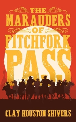 The Marauders Of Pitchfork Pass by Shivers, Clay Houston