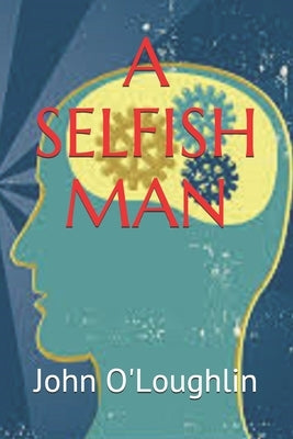 A Selfish Man by O'Loughlin, John