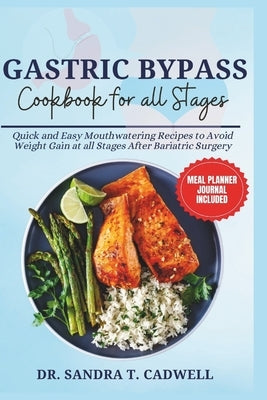 Gastric Bypass Cookbook for All Stages: Quick and Easy Mouthwatering Recipes to Avoid Weight Gain at all Stages After Bariatric Surgery by Cadwell, Sandra T.