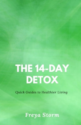 The 14-Day Detox: Quick Guides to Healthier Living by Storm, Freya