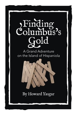 Finding Columbus's Gold: A Grand Adventure on the Island of Hispaniola by Yasgar, Howard