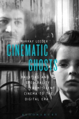Cinematic Ghosts Haunting and Spectrality from Silent Cinema to the Digital Era by Leeder, Murray