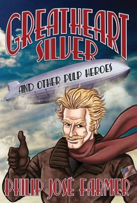 Greatheart Silver and Other Pulp Heroes by Farmer, Philip Jose