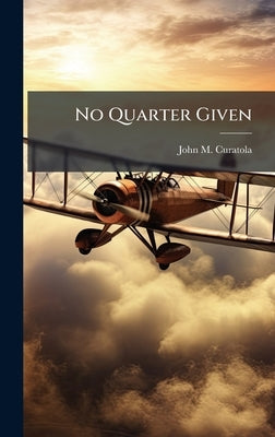 No Quarter Given by Curatola, John M.