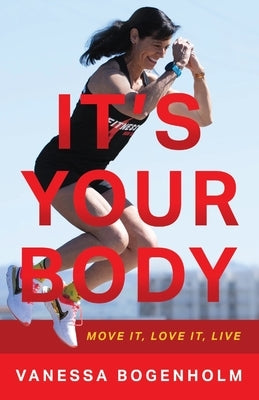 It's Your Body: Move It, Love It, Live by Bogenholm, Vanessa
