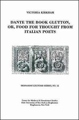Dante the Book Glutton, Or, Food for Thought from Italian Poets: Bernardo Lecture Series, No. 12 by Kirkham, Victoria