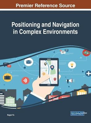 Positioning and Navigation in Complex Environments by Yu, Kegen