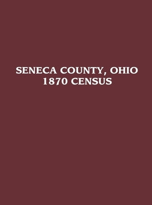 Seneca County, Ohio: 1870 Census by Turner Publishing