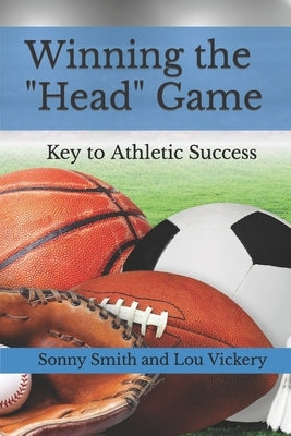 Winning the "Head" Game: Key to Elite Athletic Status by Lou Vickery, Coach Sonny Smith and