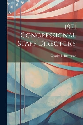 1971 Congressional Staff Directory by Brownson, Charles B.