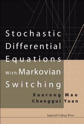Stochastic Differential Equations with Markovian Switching by Mao, Xuerong