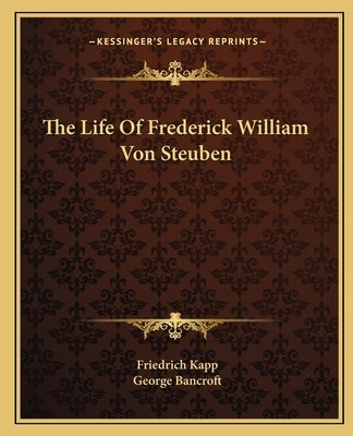 The Life Of Frederick William Von Steuben by Kapp, Friedrich