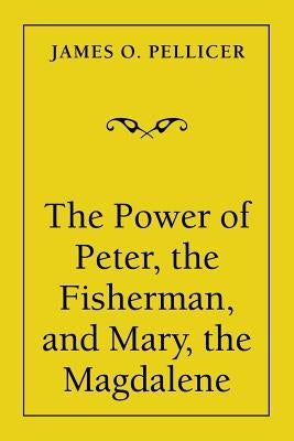 The Power of Peter, the Fisherman, and Mary, the Magdalene by Pellicer, James O.