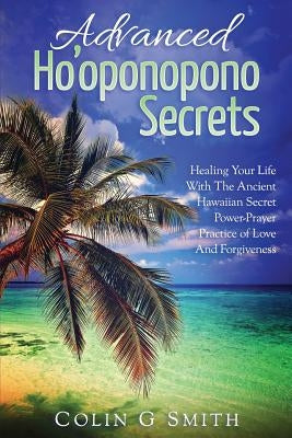 Ho'oponopono Book: Advanced Ho'oponopono Secrets by Smith, Colin G.
