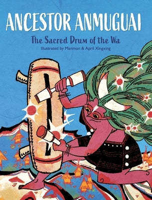 Ancestor Anmuguai: The Sacred Drum of the Wa by Manmon